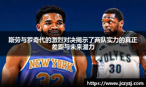 斯劳与罗奇代的激烈对决揭示了两队实力的真正差距与未来潜力